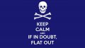 keep calm and if in doubt flat out.jpg